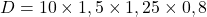  D = 10 \times 1,5 \times 1,25 \times 0,8 