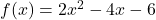  f(x) = 2x^2 - 4x - 6 