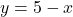 y = 5 - x