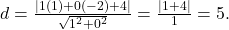  d = \frac{|1(1) + 0(-2) + 4|}{\sqrt{1^2 + 0^2}} = \frac{|1 + 4|}{1} = 5. 