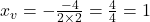  x_v = -\frac{-4}{2 \times 2} = \frac{4}{4} = 1 