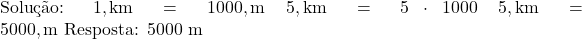  \text{Solução: } \ 1 , \text{km} = 1000 , \text{m} \ 5 , \text{km} = 5 \cdot 1000 \ 5 , \text{km} = 5000 , \text{m} \ \text{Resposta: 5000 m} 