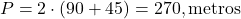  P = 2 \cdot (90 + 45) = 270 , \text{metros} 