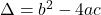  \Delta = b^2 - 4ac 