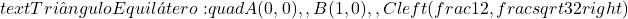  text{Triângulo Equilátero:} quad A(0, 0), , B(1, 0), , Cleft(frac{1}{2}, frac{sqrt{3}}{2}right) 