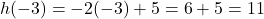  h(-3) = -2(-3) + 5 = 6 + 5 = 11 