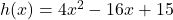  h(x) = 4x^2 - 16x + 15 