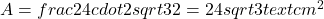  A = frac{24 cdot 2sqrt{3}}{2} = 24sqrt{3} text{cm}^2 