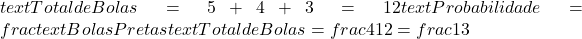  text{Total de Bolas} = 5 + 4 + 3 = 12  text{Probabilidade} = frac{text{Bolas Pretas}}{text{Total de Bolas}} = frac{4}{12} = frac{1}{3} 