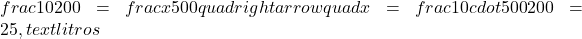  frac{10}{200} = frac{x}{500} quad rightarrow quad x = frac{10 cdot 500}{200} = 25 , text{litros} 