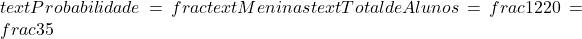  text{Probabilidade} = frac{text{Meninas}}{text{Total de Alunos}} = frac{12}{20} = frac{3}{5} 