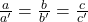  \frac{a}{a'} = \frac{b}{b'} = \frac{c}{c'} 