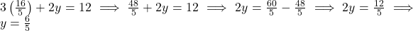  3\left(\frac{16}{5}\right) + 2y = 12 \implies \frac{48}{5} + 2y = 12 \implies 2y = \frac{60}{5} - \frac{48}{5} \implies 2y = \frac{12}{5} \implies y = \frac{6}{5} 