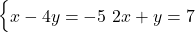  \begin{cases} x - 4y = -5 \ 2x + y = 7 \end{cases} 