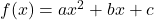  f(x) = ax^2 + bx + c 