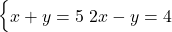  \begin{cases} x + y = 5 \ 2x - y = 4 \end{cases} 