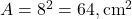  A = 8^2 = 64 , \text{cm}^2 