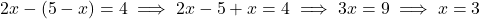  2x - (5 - x) = 4 \implies 2x - 5 + x = 4 \implies 3x = 9 \implies x = 3 