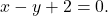 x - y + 2 = 0.