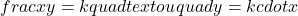  frac{x}{y} = k quad text{ou} quad y = k cdot x 