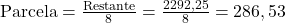  \text{Parcela} = \frac{\text{Restante}}{8} = \frac{2292,25}{8} = 286,53 