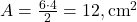  A = \frac{6 \cdot 4}{2} = 12 , \text{cm}^2 