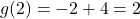  g(2) = -2 + 4 = 2 