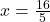 x = \frac{16}{5}