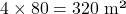 4 \times 80 = 320 \text{ m²}