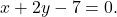 x + 2y - 7 = 0.