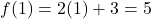  f(1) = 2(1) + 3 = 5 