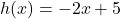  h(x) = -2x + 5 